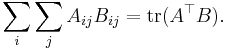 \sum_i \sum_j A_{ij} B_{ij} = \mathrm{tr} (A^\top B).