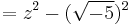  = z^2 - (\sqrt{-5})^2