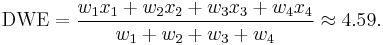 
\mathrm{DWE} = \frac{w_1 x_1 %2B w_2 x_2 %2B w_3 x_3 %2B w_4 x_4}{w_1 %2B w_2 %2B w_3 %2B w_4} \approx 4.59.
