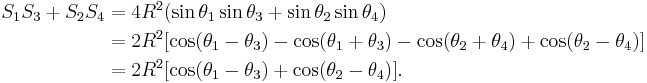 \begin{align}
S_1S_3%2BS_2S_4 & = 4R^2(\sin\theta_1\sin\theta_3%2B\sin\theta_2\sin\theta_4)\\
& = 2R^2[\cos(\theta_1-\theta_3)-\cos(\theta_1%2B\theta_3)-\cos(\theta_2%2B\theta_4)%2B\cos(\theta_2-\theta_4)]\\
& = 2R^2[\cos(\theta_1-\theta_3)%2B\cos(\theta_2-\theta_4)].
\end{align}