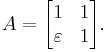  A = \begin{bmatrix} 1 & 1 \\ \varepsilon & 1 \end{bmatrix}. 