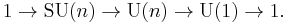 1\to\mbox{SU}(n)\to\mbox{U}(n)\to\mbox{U}(1)\to 1. \, 