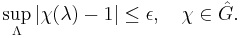  \sup_\Lambda|\chi(\lambda)-1| \leq \epsilon, \quad
\chi\in\hat{G}.