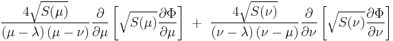  
\frac{4\sqrt{S(\mu)}}{\left( \mu - \lambda \right) \left( \mu - \nu\right)}
\frac{\partial}{\partial \mu} \left[ \sqrt{S(\mu)} \frac{\partial \Phi}{\partial \mu} \right] \  %2B \  
\frac{4\sqrt{S(\nu)}}{\left( \nu - \lambda \right) \left( \nu - \mu\right)}
\frac{\partial}{\partial \nu} \left[ \sqrt{S(\nu)} \frac{\partial \Phi}{\partial \nu} \right]
