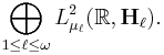  \bigoplus_{1 \leq \ell \leq \omega} L^2_{\mu_\ell}(\mathbb{R}, \mathbf{H}_\ell). 