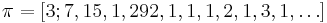 
\pi=[3;7,15,1,292,1,1,1,2,1,3,1,\ldots]\,\!
