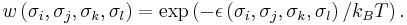 w\left(\sigma_{i},\sigma_{j},\sigma_{k},\sigma_{l}\right)=\exp\left(-\epsilon\left(\sigma_{i},\sigma_{j},\sigma_{k},\sigma_{l}\right)/k_{B}T\right).