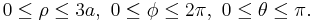 0 \le \rho \le 3a, \ 0 \le \phi \le 2 \pi, \ 0 \le \theta \le \pi.\,