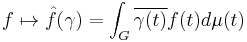 f \mapsto {\hat f}(\gamma) = \int_G  \overline{\gamma(t)} f(t) d \mu (t)