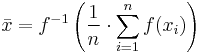  \bar{x} = f^{-1}\left({\frac{1}{n}\cdot\sum_{i=1}^n{f(x_i)}}\right) 