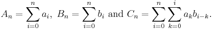 A_n = \sum_{i=0}^n a_i,\; B_n = \sum_{i=0}^n b_i \text{ and }C_n = \sum_{i=0}^n\sum_{k=0}^ia_kb_{i-k}.