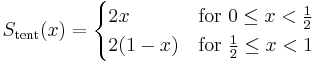 S_\mathrm{tent}(x) =
\begin{cases}
2x  & \text{for } 0 \le x < \frac{1}{2} \\ 
2(1-x) & \text{for } \frac{1}{2} \le x < 1
\end{cases}
