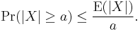 \Pr(|X| \geq a) \leq \frac{\textrm{E}(|X|)}{a}.