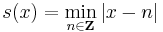 s(x)=\min_{n\in{\bold Z}}|x-n|