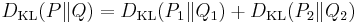  D_{\mathrm{KL}}(P \| Q) = D_{\mathrm{KL}}(P_1 \| Q_1) %2B D_{\mathrm{KL}}(P_2 \| Q_2)