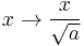  x \rightarrow {x \over \sqrt{a}} 