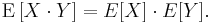 \operatorname{E}\left[X \cdot Y\right] = E[X] \cdot E[Y]. 