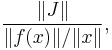 \frac{\Vert J \Vert}{ \Vert f(x) \Vert / \Vert x \Vert},