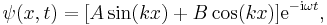 \psi(x,t) = [A \sin(kx) %2B B \cos(kx)]\mathrm{e}^{-\mathrm{i}\omega t},