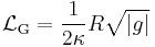 \mathcal{L}_\mathrm{G}=\frac{1}{2\kappa}R \sqrt{|g|} 