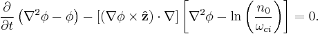 
\frac{\partial}{\partial t}\left(\nabla^2\phi-\phi\right)-\left[\left(\nabla\phi\times \mathbf{\hat z}\right)\cdot\nabla\right]\left[\nabla^2\phi-\ln\left(\frac{n_0}{\omega_{ci}}\right)\right]=0.
