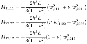 
   \begin{align}
   M_{11,11} & = -\cfrac{2h^3E}{3(1-\nu^2)}\left( w^0_{,1111} %2B \nu~w^0_{,2211}\right) \\ 
   M_{22,22} & = -\cfrac{2h^3E}{3(1-\nu^2)}\left( \nu~w^0_{,1122} %2B w^0_{,2222}\right) \\
   M_{12,12} & = -\cfrac{2h^3E}{3(1-\nu^2)}(1-\nu)~w^0_{,1212}
   \end{align}
