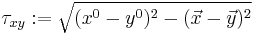 \tau_{xy}:= \sqrt{ (x^0 - y^0)^2 - (\vec{x} - \vec{y})^2}