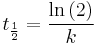 \ t_ \frac{1}{2} = \frac{\ln{(2)}}{k}