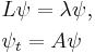 
\begin{align}
& L \psi = \lambda \psi, \\
& \psi_{ t } = A \psi
\end{align}
