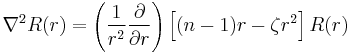  \nabla^2 R(r) = \left({1 \over r^2} {\partial\over \partial r} \right) \left[(n - 1) r - \zeta r^2 \right] R(r) 