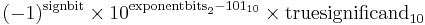 (-1)^\text{signbit}\times 10^{\text{exponentbits}_2-101_{10}}\times \text{truesignificand}_{10}