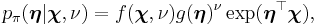 p_\pi(\boldsymbol\eta|\boldsymbol\chi,\nu) = f(\boldsymbol\chi,\nu) g(\boldsymbol\eta)^\nu \exp(\boldsymbol\eta^{\top} \boldsymbol\chi),