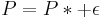 P=P*%2B\epsilon