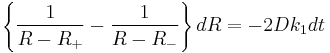 
\left\{ \frac{1}{R - R_{%2B}} - \frac{1}{R - R_{-}} \right\} dR = -2 D k_{1} dt
