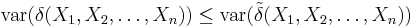  \mathrm{var}(\delta(X_1, X_2, \ldots, X_n)) \leq \mathrm{var}(\tilde{\delta}(X_1, X_2, \ldots, X_n)) 