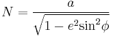  N = \frac {a}{ \sqrt{1 - {e^2}{\sin^2} \phi}}