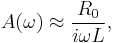 A(\omega) \approx \frac{R_0}{i \omega L},