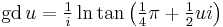 \operatorname{gd} \,u = \tfrac{1}{i}\ln\tan\left(\tfrac14\pi%2B\tfrac12ui\right)