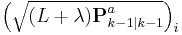 \left ( \sqrt{ (L %2B \lambda) \textbf{P}_{k-1|k-1}^{a} } \right )_{i}