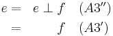 
 \begin{align}
 e & = & e \perp f &\quad (A3'') \\
 & = & f     &\quad (A3')  \\
 \end{align}
 