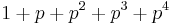 1 %2B p %2B p^2 %2B p^3 %2B p^4