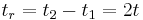 t_r=t_2-t_1=2t