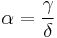 \alpha = \frac{\gamma}{\delta}