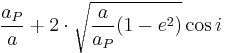 \frac{a_P}{a} %2B 2\cdot\sqrt{\frac{a}{a_P} (1-e^2)} \cos i