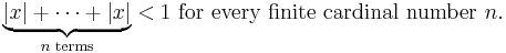  \underbrace{\left|x\right|%2B\cdots%2B\left|x\right|}_{n \text{ terms}} < 1 \text{ for every finite cardinal number } n.\,