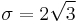 \sigma = 2\sqrt{3}