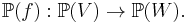  \mathbb{P}(f): \mathbb{P}(V)\to \mathbb{P}(W).