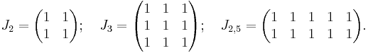 J_2=\begin{pmatrix}
1 & 1 \\
1 & 1 
\end{pmatrix};\quad
J_3=\begin{pmatrix}
1 & 1 & 1 \\
1 & 1 & 1 \\
1 & 1 & 1
\end{pmatrix};\quad
J_{2,5}=\begin{pmatrix}
1 & 1 & 1 & 1 & 1 \\
1 & 1 & 1 & 1 & 1 
\end{pmatrix}.\quad