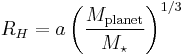 
R_H = a \left(\frac{M_{\mathrm{planet}}}{M_\star}\right)^{1/3}
