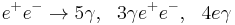  e^%2Be^- \to 5\gamma, ~~  3\gamma e^%2Be^-, ~~ 4e\gamma 